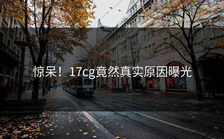 惊呆！17cg竟然真实原因曝光